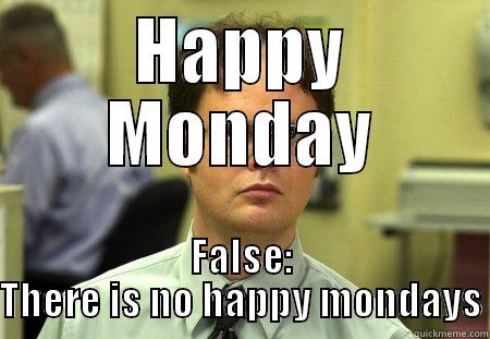 HAPPY MONDAY FALSE: THERE IS NO HAPPY MONDAYS Schrute