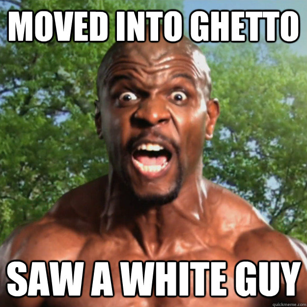 moved into ghetto saw a white guy  