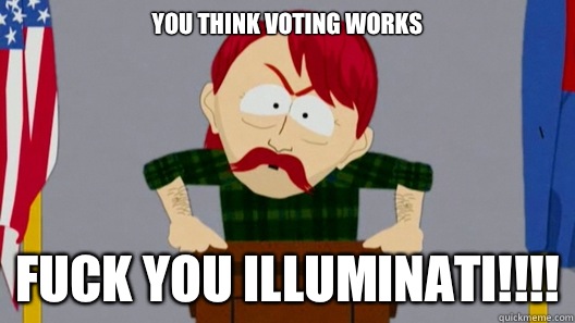 You think voting works Fuck you illuminati!!!! - You think voting works Fuck you illuminati!!!!  South Park Redneck on Christians
