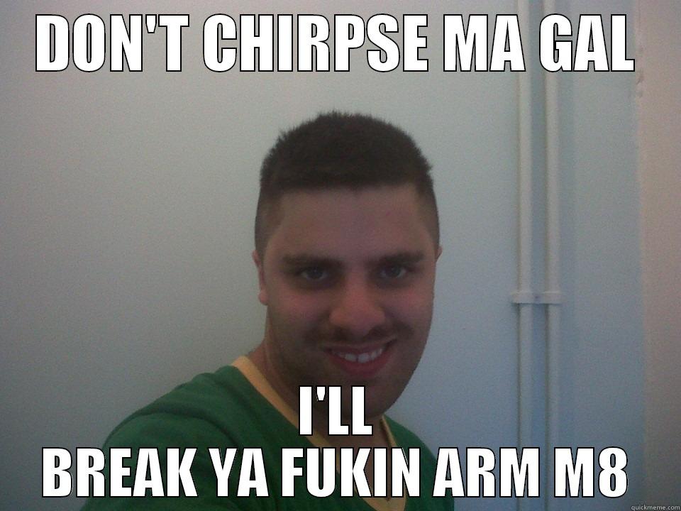 DON'T CHIRPSE MA GAL I'LL BREAK YA FUKIN ARM M8 Misc
