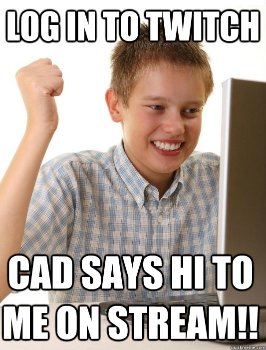 Log in to twitch Cad says hi to me on stream!!  First Day on the Internet Kid