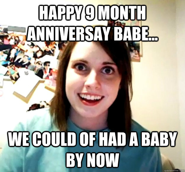 Happy 9 month anniversay babe... We could of had a baby by now  - Happy 9 month anniversay babe... We could of had a baby by now   Misc
