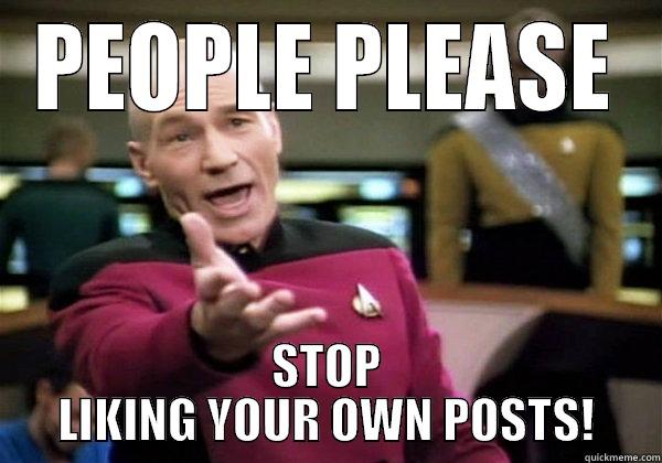 PEOPLE PLEASE STOP LIKING YOUR OWN POSTS! Misc
