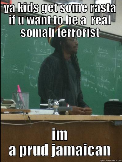 YA KIDS GET SOME RASTA IF U WANT TO BE A  REAL SOMALI TERRORIST IM A PRUD JAMAICAN Rasta Science Teacher