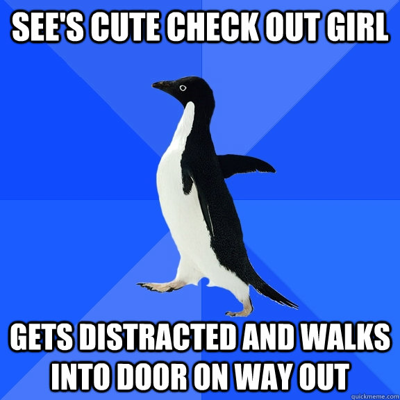see's cute check out girl gets distracted and walks into door on way out  Socially Awkward Penguin