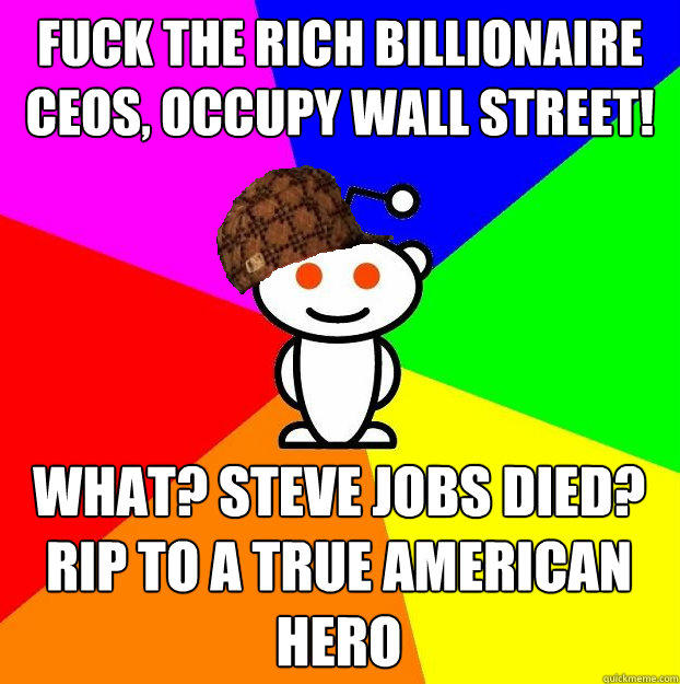 fuck the rich billionaire ceos, Occupy wall street! What? steve jobs died? RIP to a true American Hero  