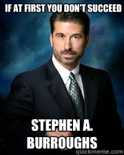 If at first you don't succeed Stephen A. Burroughs  