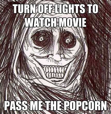 turn off lights to watch movie pass me the popcorn  Never Alone