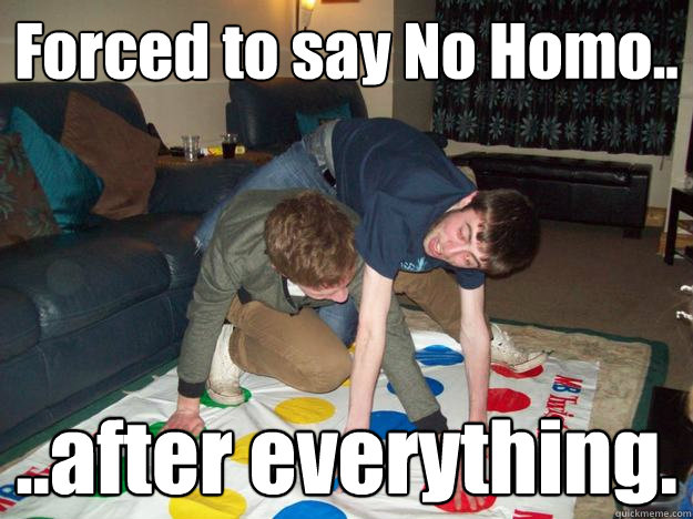 Forced to say No Homo.. ..after everything.  Closet Gay Roommates