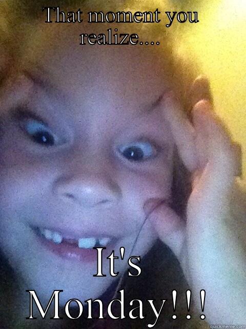 THAT MOMENT YOU REALIZE.... IT'S MONDAY!!! Misc