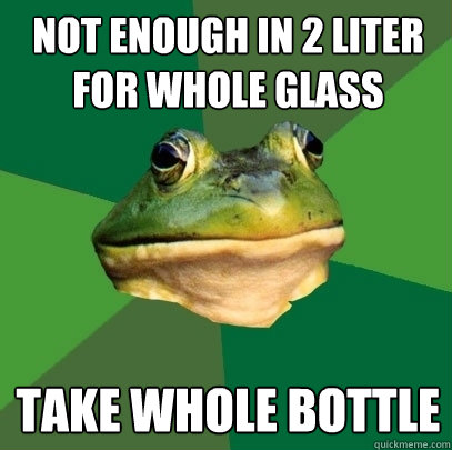 Not enough in 2 liter for whole glass take whole bottle  Foul Bachelor Frog