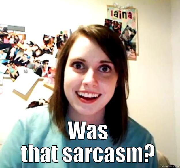  WAS THAT SARCASM? Overly Attached Girlfriend