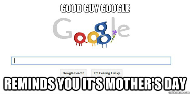 Good Guy Google Reminds you it's mother's day  Good Guy Google