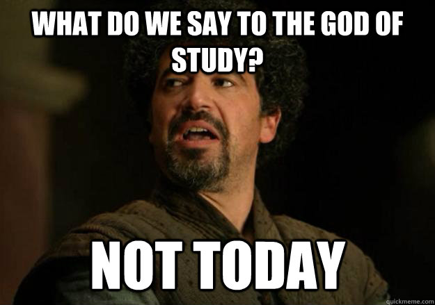What do we say to the God of study? Not today  Not Today Syrio