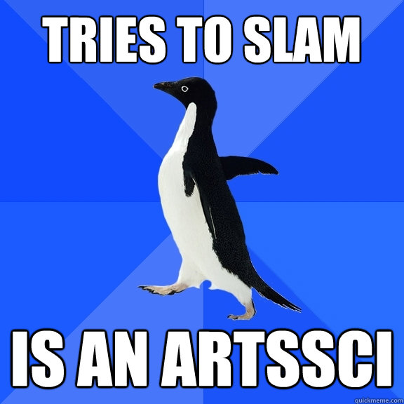 Tries to Slam Is an ArtsSci Caption 3 goes here  Socially Awkward Penguin