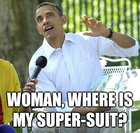  Woman, Where is my super-suit? -  Woman, Where is my super-suit?  Crazy Obama