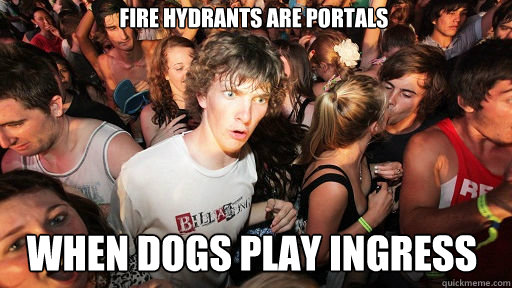 fire hydrants are portals when dogs play ingress  Sudden Clarity Clarence