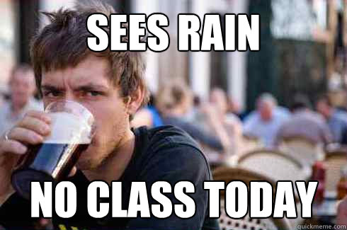 Sees rain no class today  Lazy College Senior