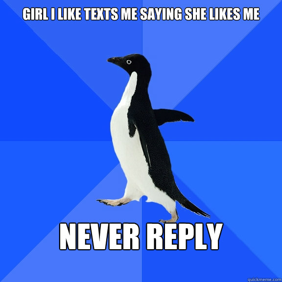 girl i like texts me saying she likes me  never reply   Socially Awkward Penguin