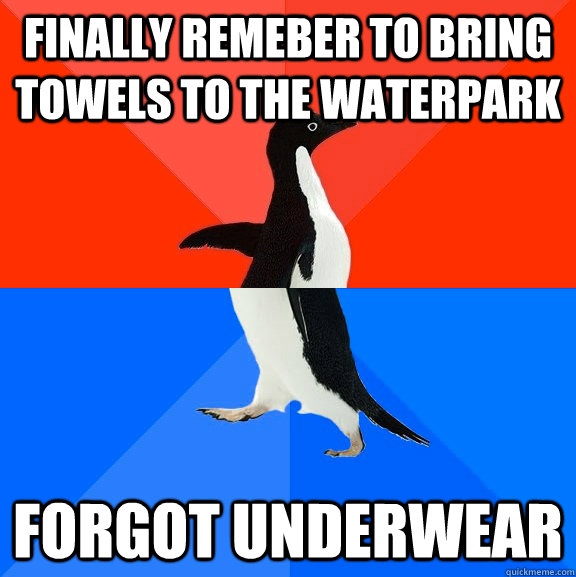 Finally remeber to bring towels to the waterpark Forgot underwear - Finally remeber to bring towels to the waterpark Forgot underwear  Socially Awesome Awkward Penguin