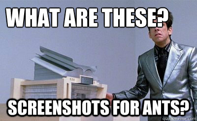 What are these? Screenshots for ants?  Zoolander