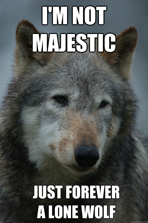 I'm not majestic Just forever                 A Lone Wolf   