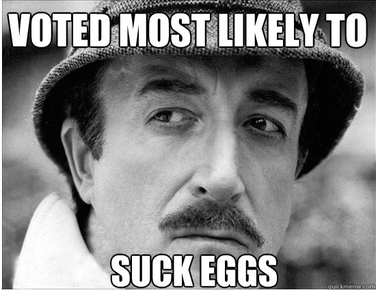 Voted Most Likely to Suck eggs  suck eggs