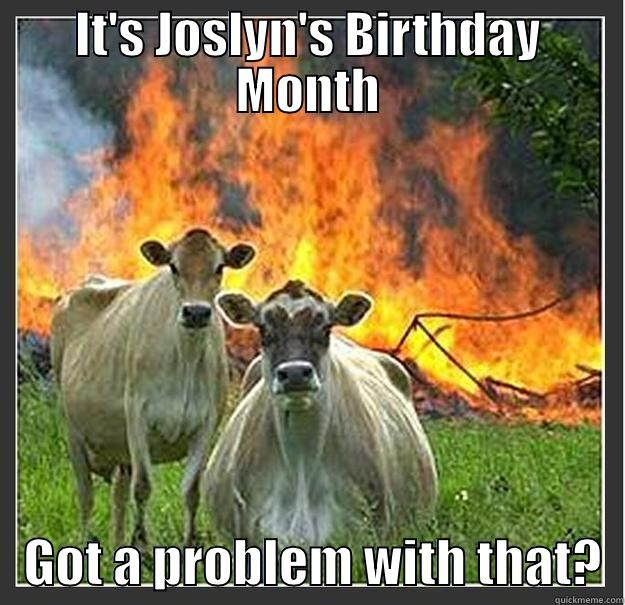 IT'S JOSLYN'S BIRTHDAY MONTH    GOT A PROBLEM WITH THAT?  Evil cows