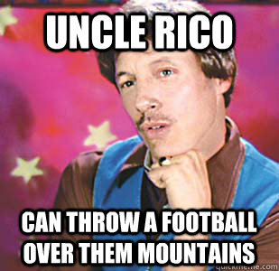 Uncle Rico can throw a football over them mountains - Uncle Rico can throw a football over them mountains  uncle rico