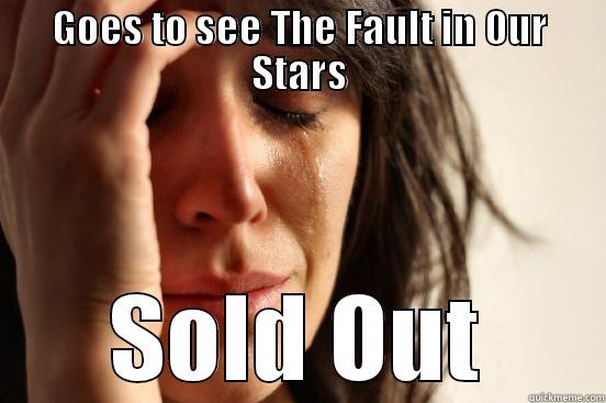 GOES TO SEE THE FAULT IN OUR STARS SOLD OUT First World Problems