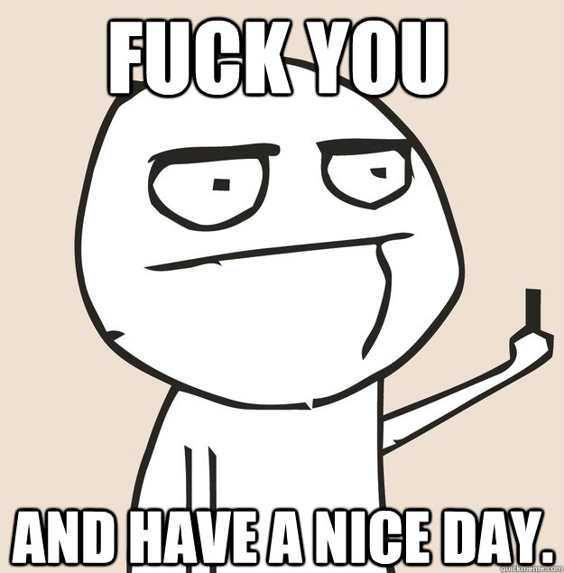 FUCK YOU And Have A Nice Day. - FUCK YOU And Have A Nice Day.  Middle Finger FU