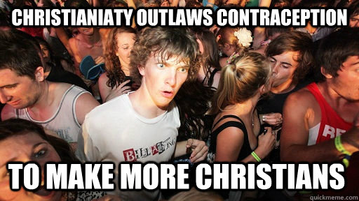 Christianiaty Outlaws contraception To make more christians  Sudden Clarity Clarence