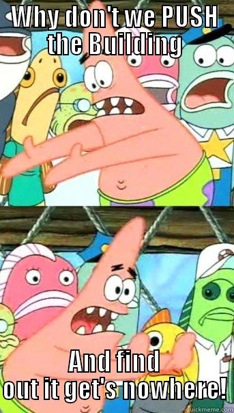 WHY DON'T WE PUSH THE BUILDING AND FIND OUT IT GET'S NOWHERE! Push it somewhere else Patrick