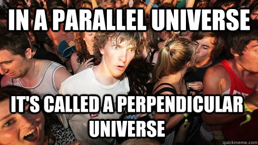 In a parallel universe   it's called a perpendicular universe - In a parallel universe   it's called a perpendicular universe  Sudden Clarity Clarence