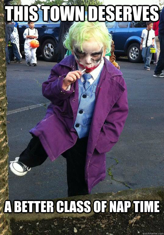 This town deserves a better class of nap time  Joker kid