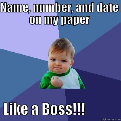 NAME, NUMBER, AND DATE ON MY PAPER   LIKE A BOSS!!!             Success Kid