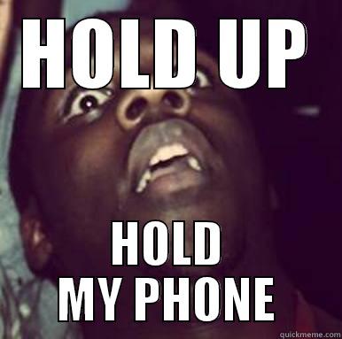 HOLD UP HOLD MY PHONE Misc