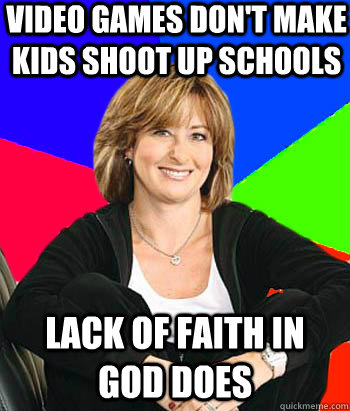 Video games don't make kids shoot up schools Lack of faith in god does  Sheltering Suburban Mom