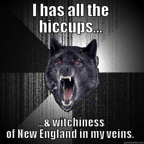 I HAS ALL THE HICCUPS... ...& WITCHINESS OF NEW ENGLAND IN MY VEINS.  Insanity Wolf