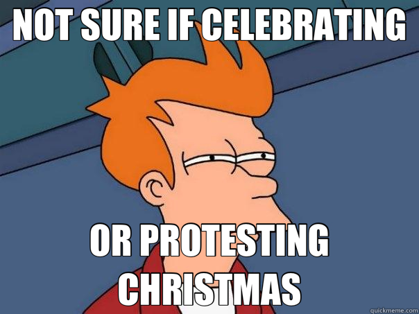 NOT SURE IF CELEBRATING OR PROTESTING CHRISTMAS  Futurama Fry