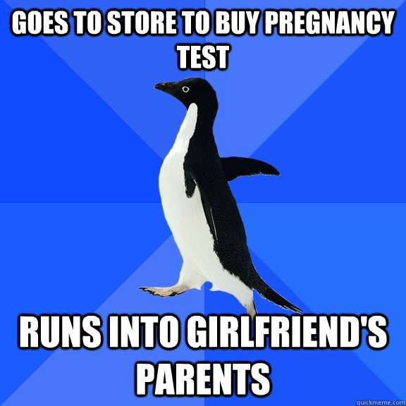 Goes to store to buy pregnancy test runs into girlfriend's parents  Socially Awkward Penguin