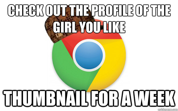 Check out the profile of the girl you like THUMBNAIL FOR A WEEK  Scumbag Chrome