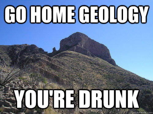 Go home geology You're drunk  