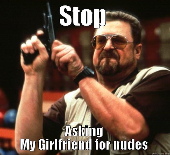 STOP ASKING MY GIRLFRIEND FOR NUDES Misc
