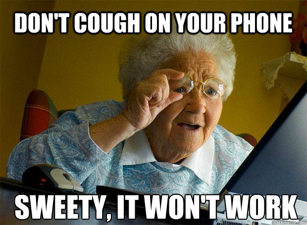 Don't cough on your phone sweety, it won't work    Grandma finds the Internet