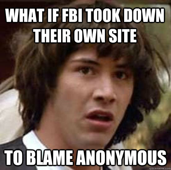 What if FBI took down their own site to blame Anonymous   conspiracy keanu