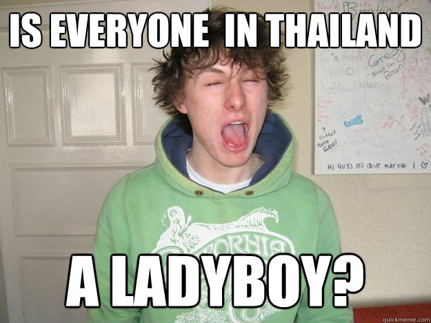 Is everyone  in thailand  a ladyboy? - Is everyone  in thailand  a ladyboy?  Greg Brown