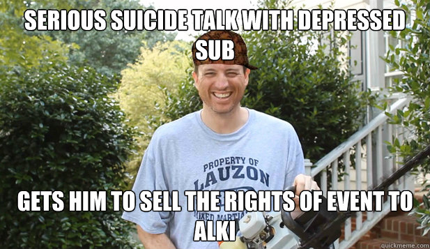 Serious Suicide Talk with Depressed Sub Gets him to sell the rights of event to Alki  Scumbag Commentator