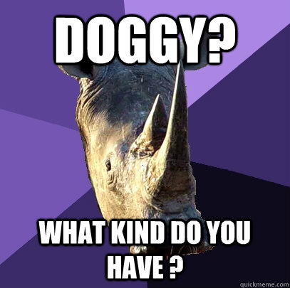 DOGGY? What Kind do you have ?  Sexually Oblivious Rhino