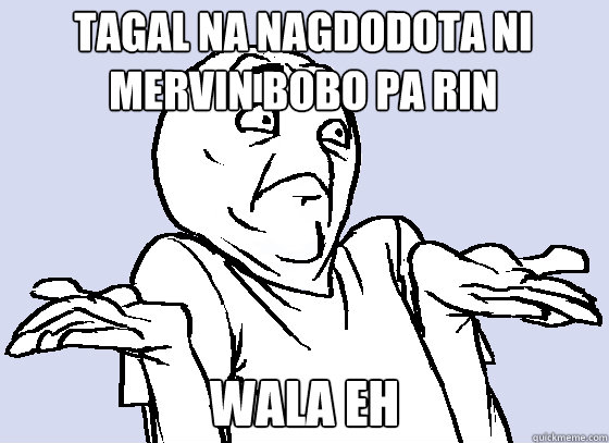TAGAL NA NAGDODOTA NI MERVIN BOBO PA RIN WALA EH - TAGAL NA NAGDODOTA NI MERVIN BOBO PA RIN WALA EH  Wala Eh